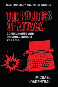 The politics of attack (Communiqués and insurrectionary violence) by Michael Loadenthal, 9781526114457
