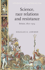Science, race relations and resistance (Britain, 1870-1914) by Douglas A. Lorimer, 9780719033575