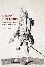 Building reputations (Architecture and the artisan, 1750-1830) by Conor Lucey, 9781526119940