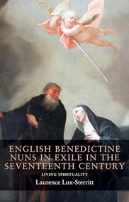 English Benedictine nuns in exile in the seventeenth century (Living spirituality) by Laurence Lux-Sterritt, 9781526110022