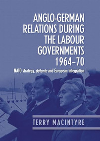 Anglo-German relations during the Labour governments 1964-70 (NATO strategy, détente and European integration) by Terry Macintyre, 9780719076008