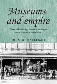 Museums and empire (Natural history, human cultures and colonial identities) by John M. MacKenzie, 9780719080227
