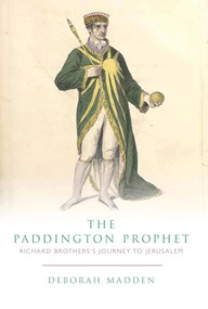 The Paddington prophet (Richard Brothers's journey to Jerusalem) by Deborah Madden, 9780719082382