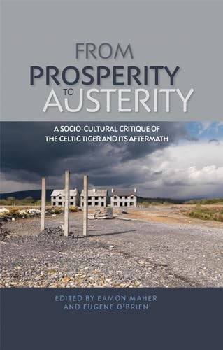 From prosperity to austerity (A socio-cultural critique of the Celtic Tiger and its aftermath) by Eamon Maher, Eugene O'Brien, 9780719091674