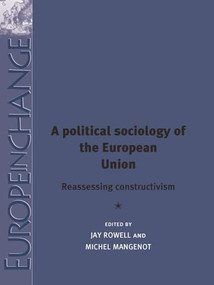 A political sociology of the European Union (Reassessing constructivism) by Jay Rowell, Michel Mangenot, 9780719082436