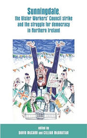 Sunningdale, the Ulster Workers' Council strike and the struggle for democracy in Northern Ireland by David McCann, Cillian McGrattan, 9780719099519