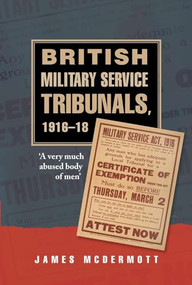 British Military Service Tribunals, 1916-18 ('A very much abused body of men') by James McDermott, 9780719084775