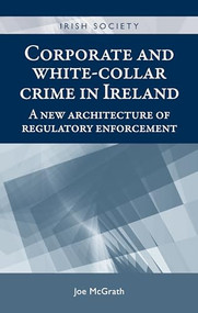 Corporate and white-collar crime in Ireland (A new architecture of regulatory enforcement) by Joe McGrath, 9780719090660