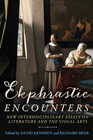 Ekphrastic encounters (New interdisciplinary essays on literature and the visual arts) by David Kennedy, Richard Meek, 9781526125798
