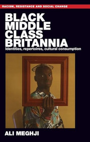 Black middle-class Britannia (Identities, repertoires, cultural consumption) by Ali Meghji, 9781526143075