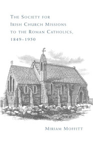 The Society for Irish Church Missions to the Roman Catholics, 1849-1950 by Miriam Moffitt, 9780719078798
