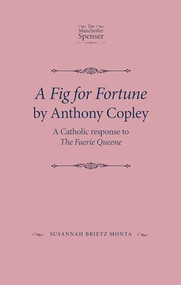 A Fig for Fortune by Anthony Copley (A Catholic response to The Faerie Queene) by Susannah Brietz Monta, Susannah Brietz Monta, 9780719086977