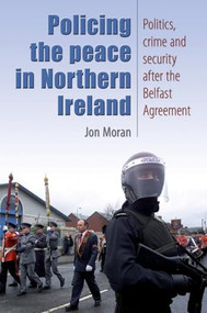 Policing the peace in Northern Ireland (Politics, crime and security after the Belfast Agreement) by Jon Moran, 9780719074714