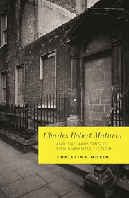 Charles Robert Maturin and the haunting of Irish romantic Fiction by Christina Morin, 9780719085321