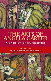 The arts of Angela Carter (A cabinet of curiosities) by Marie Mulvey-Roberts, 9781526136770