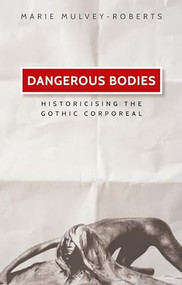 Dangerous bodies (Historicising the gothic corporeal) by Marie Mulvey-Roberts, 9780719085413