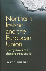 Northern Ireland and the European Union (The dynamics of a changing relationship) by Mary C. Murphy, 9780719079825