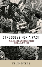 Struggles for a past (Irish and Afro-Caribbean histories in England, 1951-2000) by Kevin Myers, 9780719084805