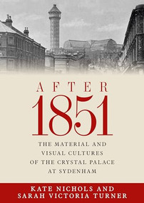 After 1851 (The material and visual cultures of the Crystal Palace at Sydenham) by Kate Nichols, Sarah Victoria Turner, 9780719096495
