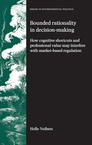 Bounded rationality in decision-making (How cognitive shortcuts and professional values may interfere with market-based regulation) by Helle Nielsen, 9780719079924