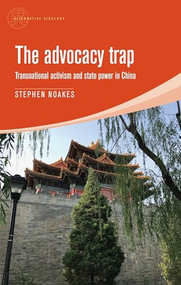The advocacy trap (Transnational activism and state power in China) by Stephen Noakes, 9781526119476