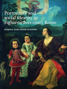 Portraiture and social identity in eighteenth-century Rome by Sabrina Norlander Eliasson, 9780719075964
