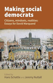 Making social democrats (Essays for David Marquand) by Hans Schattle, Jeremy Nuttall, 9781526120304