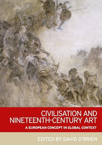 Civilisation and nineteenth-century art (A European concept in global context) by O'Brien, 9781784992682