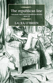 The republican line (Caricature and French republican identity, 1830-52) by Laura O'Brien, 9780719089350