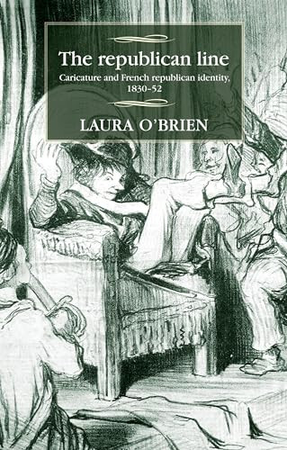 The republican line (Caricature and French republican identity, 1830-52) by Laura O'Brien, 9780719089350