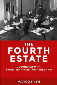 The Fourth Estate (Journalism in twentieth-century Ireland) by Mark O'Brien, 9780719096136