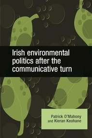 Irish Environmental Politics After the Communicative Turn by Patrick O'Mahony, 9780719079153