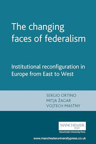 The changing faces of federalism (Institutional reconfiguration in Europe from East to West) by Sergio Ortino, Mitja Zagar, Vojtech Mastny, 9780719069963