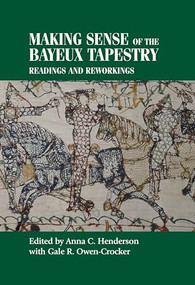 Making sense of the Bayeux Tapestry (Readings and reworkings) by Anna Henderson, Gale R. Owen-Crocker, 9780719095351