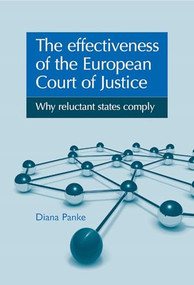 The Effectiveness of the European Court of Justice (Why reluctant states comply) by Diana Panke, 9780719083068