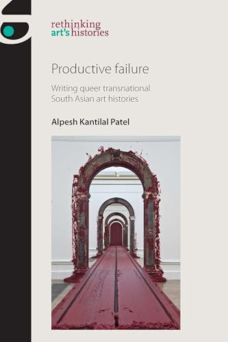 Productive failure (Writing queer transnational South Asian art histories) by Alpesh Kantilal Patel, 9781784992545