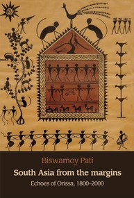 South Asia from the margins (Echoes of Orissa, 1800-2000) by Biswamoy Pati, 9780719086588
