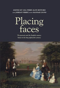 Placing faces (The portrait and the English country house in the long eighteenth century) by Gill Perry, Kate Retford, Jordan Vibert, Hannah Lyons, 9780719090394