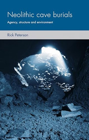 Neolithic cave burials (Agency, structure and environment) by Rick Peterson, 9781526118868