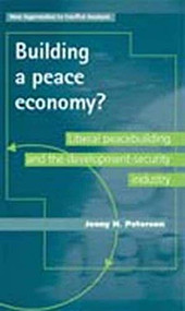 Building a peace economy? (Liberal peacebuilding and the development-security industry) by Jenny H. Peterson, 9780719087301