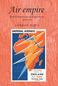 Air empire (British imperial civil aviation, 1919-39) by Gordon Pirie, 9780719041112