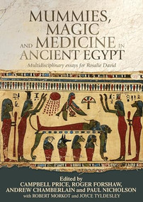 Mummies, magic and medicine in ancient Egypt (Multidisciplinary essays for Rosalie David) by Campbell Price, Roger Forshaw, Andrew Chamberlain, Paul Nicholson, Robert Morkot, Joyce Tyldesley, 9781784992439