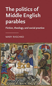 The politics of Middle English parables (Fiction, theology, and social practice) by Mary Raschko, 9781526131171