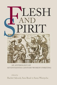 Flesh and Spirit (An anthology of seventeenth-century women's writing) by Rachel Adcock, Sara Read, Anna Ziomek, 9780719090233