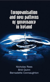 Europeanisation and new patterns of governance in Ireland by Nicholas Rees, Bríd Quinn, Bernadette Connaughton, 9780719076206