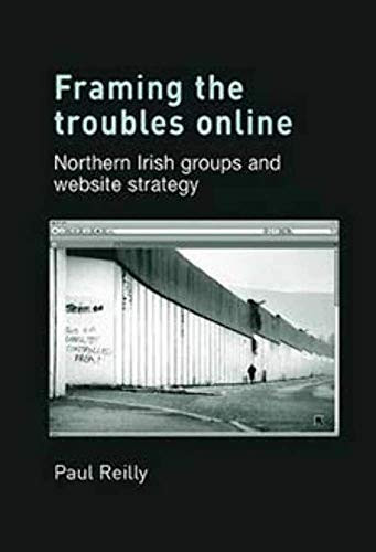 Framing the Troubles Online (Northern Irish groups and website strategy) by Paul Reilly, 9780719082337