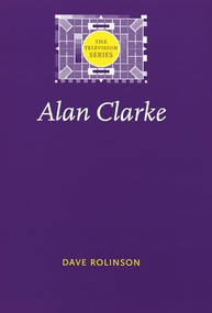 Alan Clarke by Dave Rolinson, Jonathan Bignell, Sarah Cardwell, Steven Peacock, 9780719068300