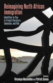 Reimagining North African immigration (Identities in flux in French literature, television, and film) by Véronique Machelidon, Patrick Saveau, 9780719099489
