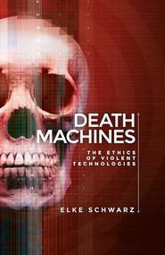 Death machines (The ethics of violent technologies) by Elke Schwarz, 9781526114822