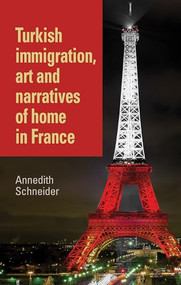Turkish immigration, art and narratives of home in France by Annedith Schneider, 9781784991494